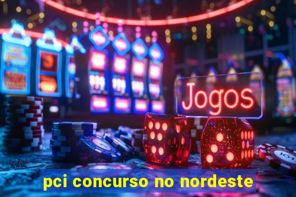 pci concurso no nordeste